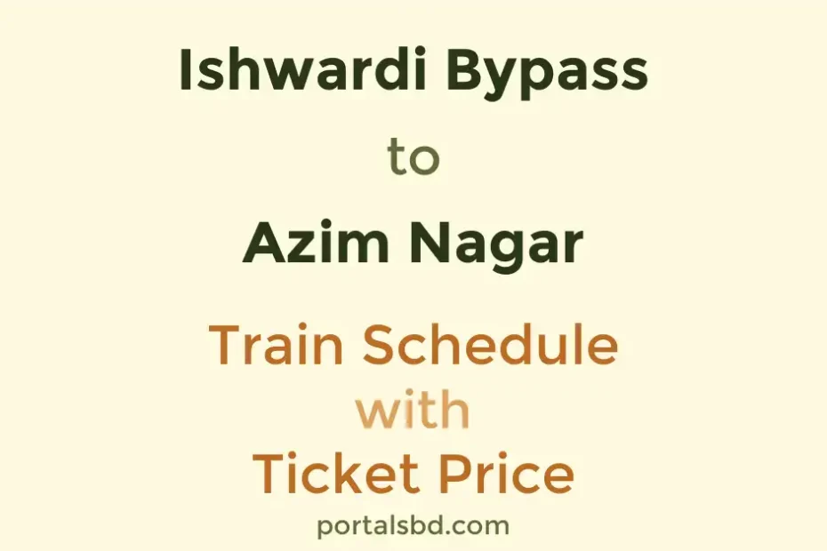 Ishwardi Bypass to Azim Nagar Train Schedule with Ticket Price