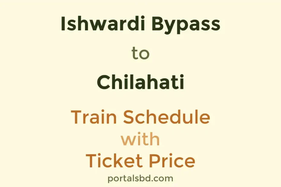 Ishwardi Bypass to Chilahati Train Schedule with Ticket Price