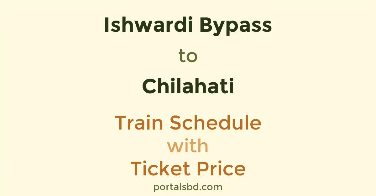 Ishwardi Bypass to Chilahati Train Schedule with Ticket Price