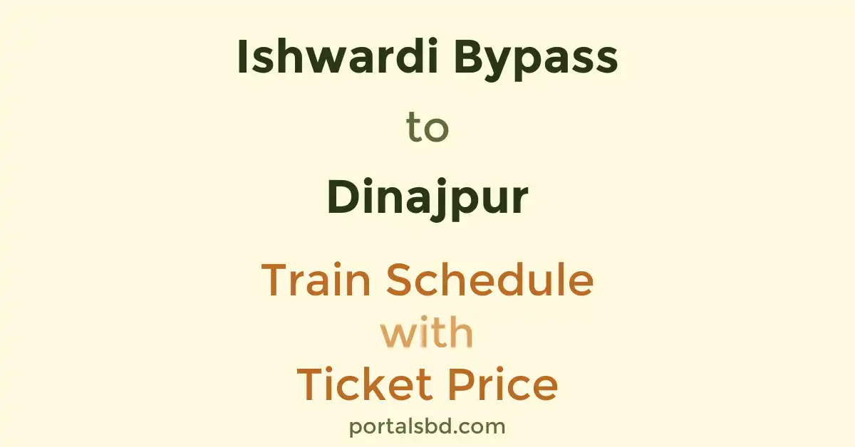 Ishwardi Bypass to Dinajpur Train Schedule with Ticket Price