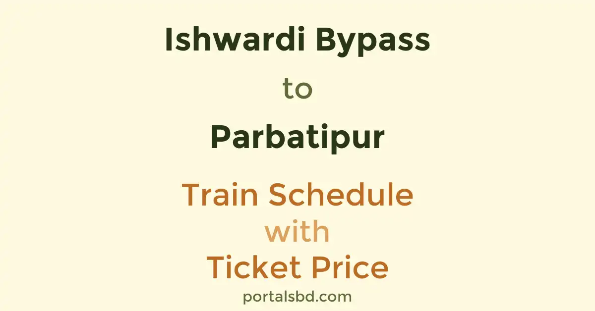 Ishwardi Bypass to Parbatipur Train Schedule with Ticket Price