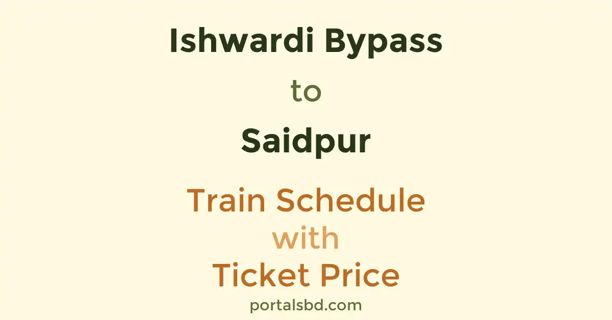 Ishwardi Bypass to Saidpur Train Schedule with Ticket Price