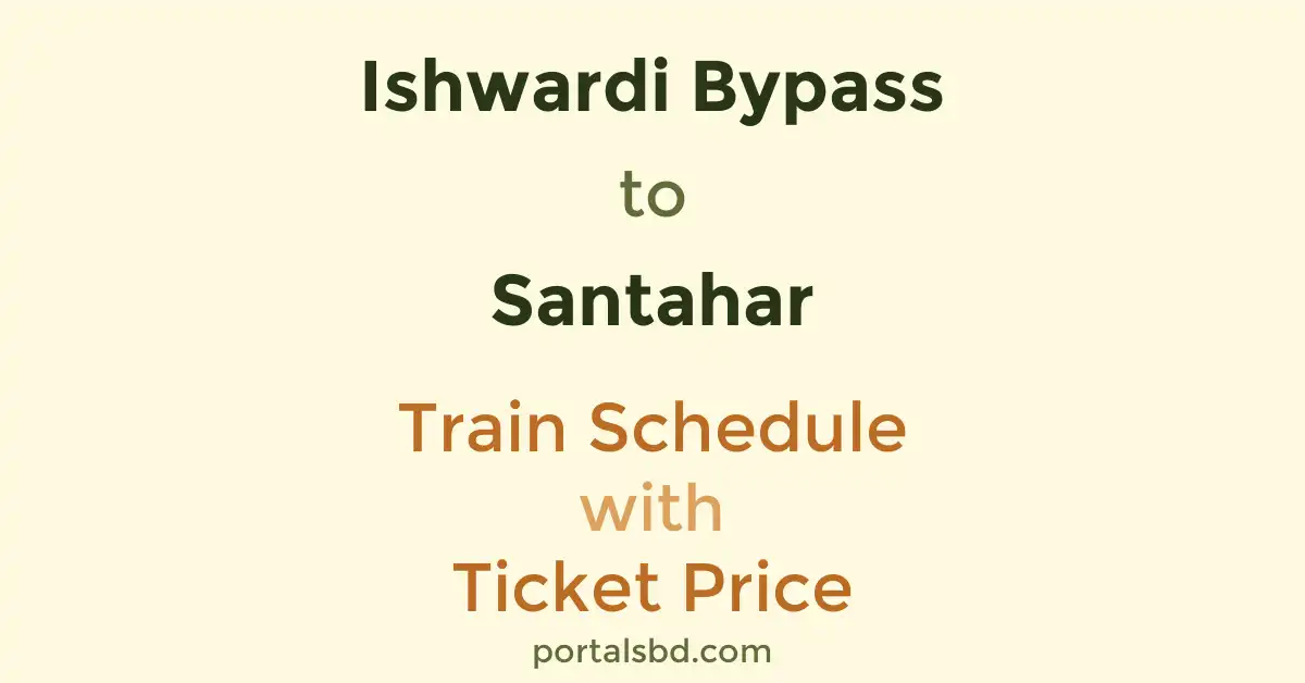 Ishwardi Bypass to Santahar Train Schedule with Ticket Price
