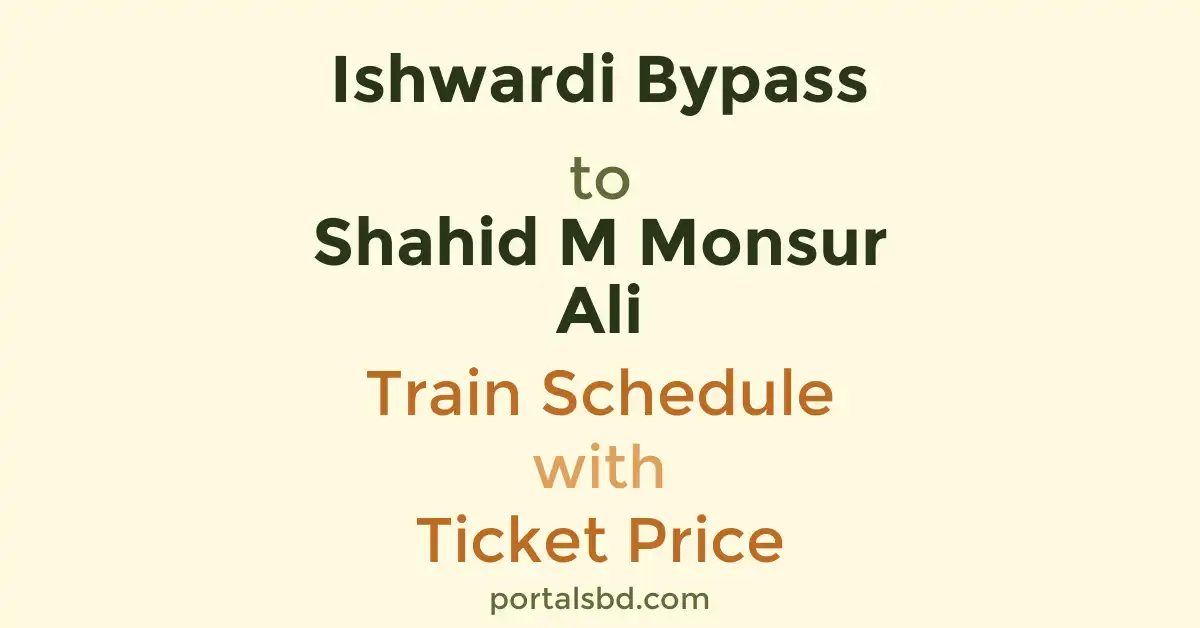 Ishwardi Bypass to Shahid M Monsur Ali Train Schedule with Ticket Price
