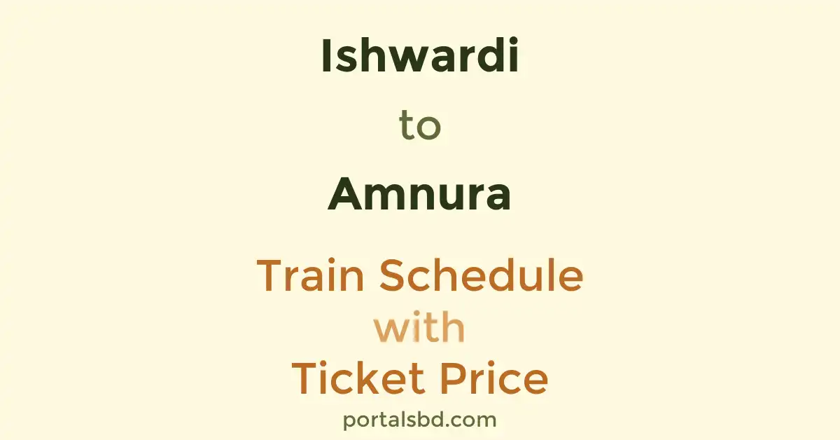 Ishwardi to Amnura Train Schedule with Ticket Price