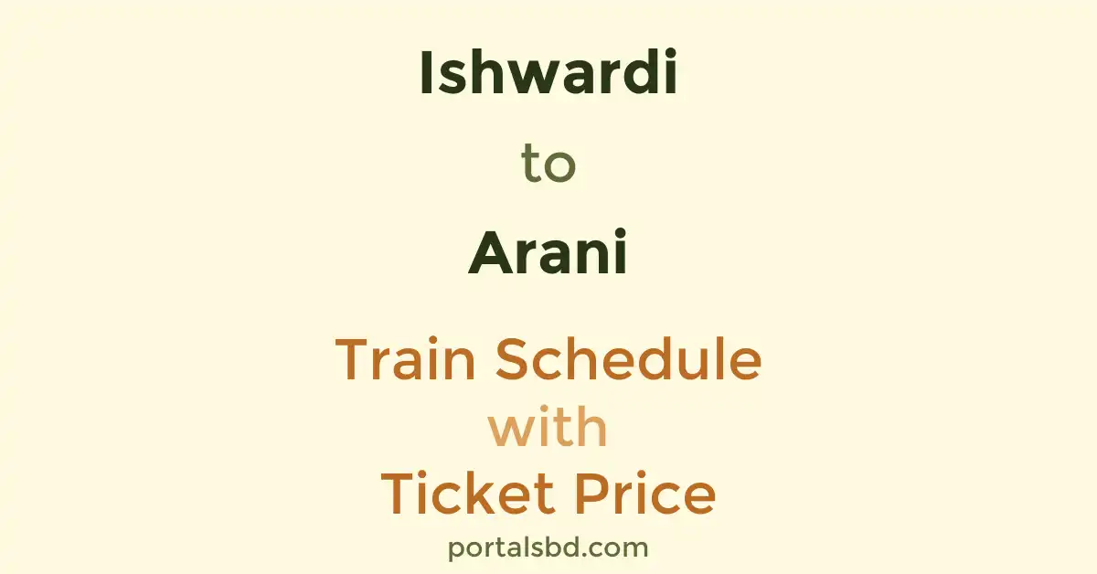 Ishwardi to Arani Train Schedule with Ticket Price
