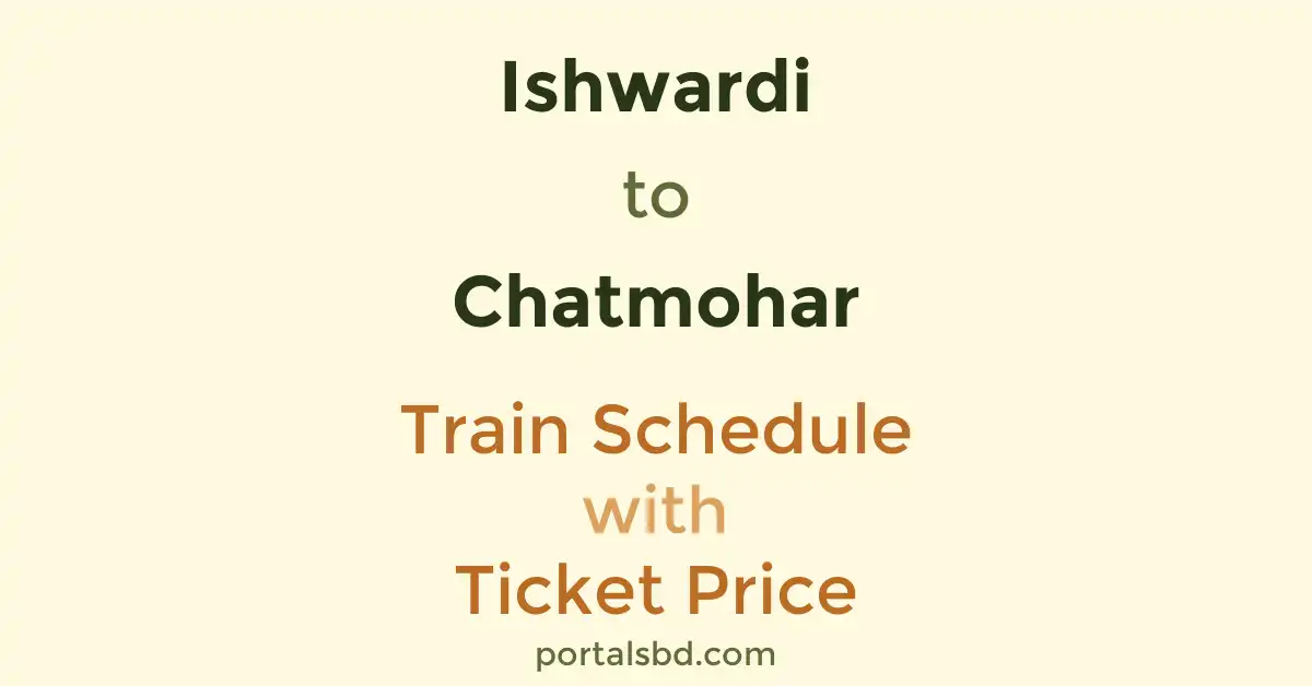 Ishwardi to Chatmohar Train Schedule with Ticket Price