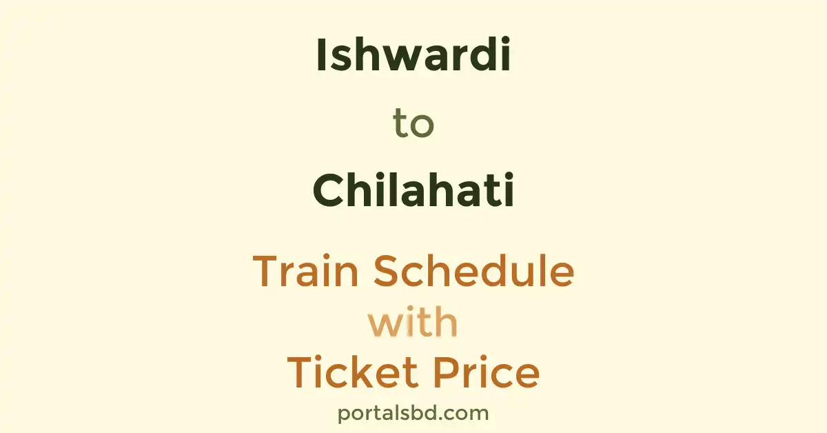 Ishwardi to Chilahati Train Schedule with Ticket Price