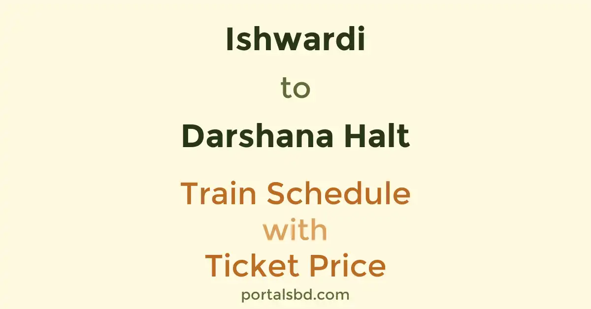 Ishwardi to Darshana Halt Train Schedule with Ticket Price