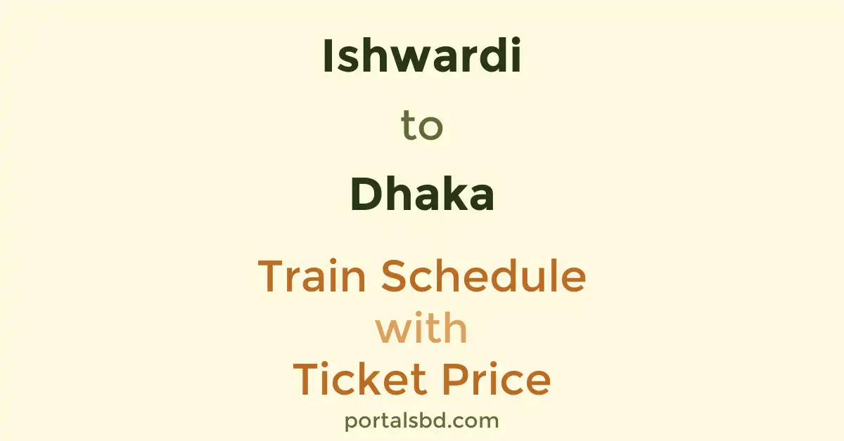 Ishwardi to Dhaka Train Schedule with Ticket Price