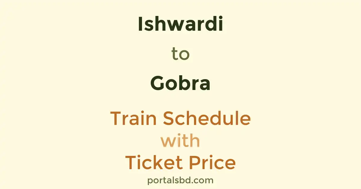 Ishwardi to Gobra Train Schedule with Ticket Price