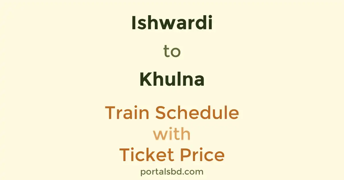 Ishwardi to Khulna Train Schedule with Ticket Price