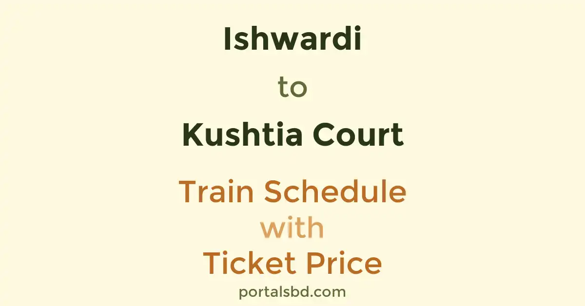 Ishwardi to Kushtia Court Train Schedule with Ticket Price
