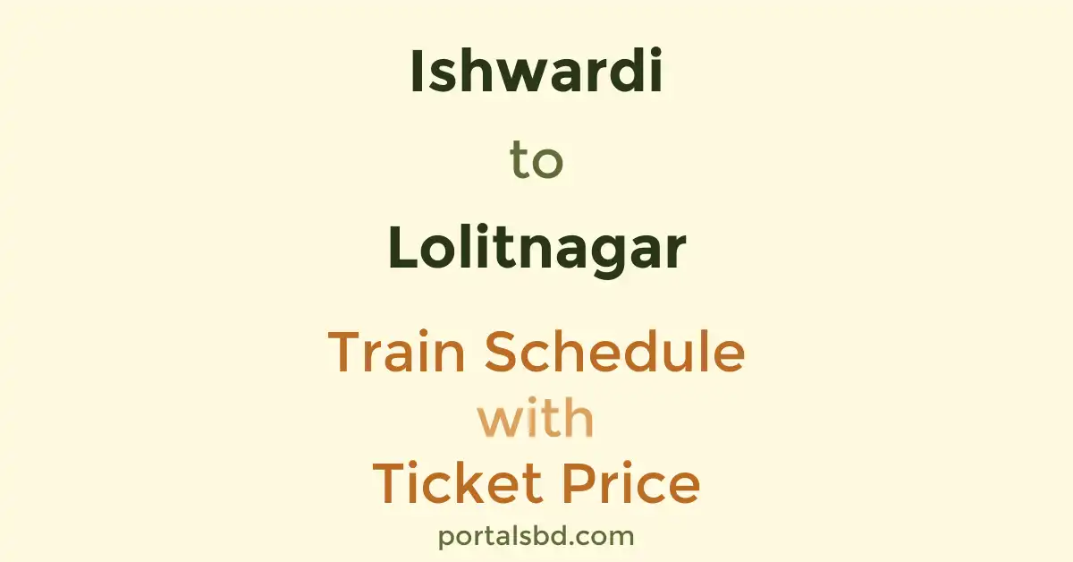 Ishwardi to Lolitnagar Train Schedule with Ticket Price