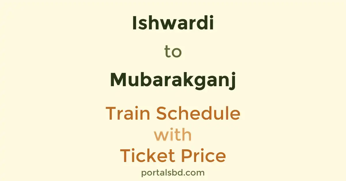 Ishwardi to Mubarakganj Train Schedule with Ticket Price