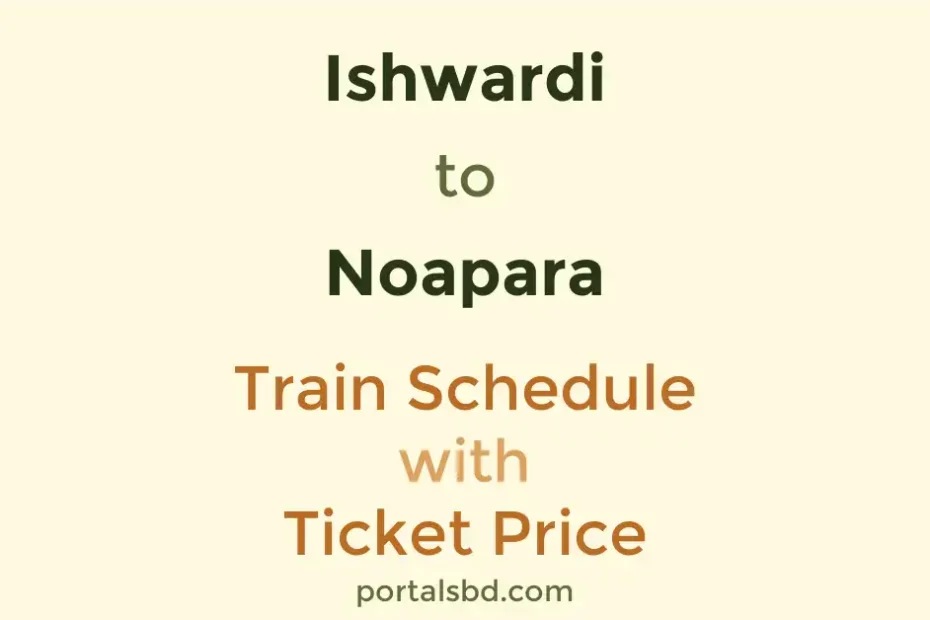 Ishwardi to Noapara Train Schedule with Ticket Price