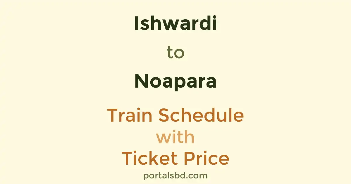 Ishwardi to Noapara Train Schedule with Ticket Price