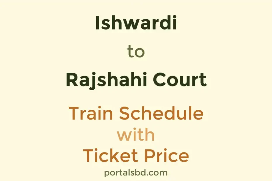 Ishwardi to Rajshahi Court Train Schedule with Ticket Price