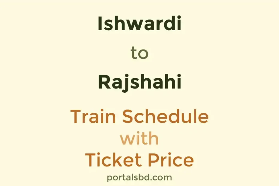 Ishwardi to Rajshahi Train Schedule with Ticket Price
