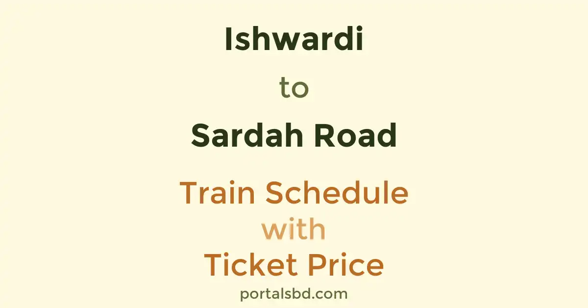 Ishwardi to Sardah Road Train Schedule with Ticket Price