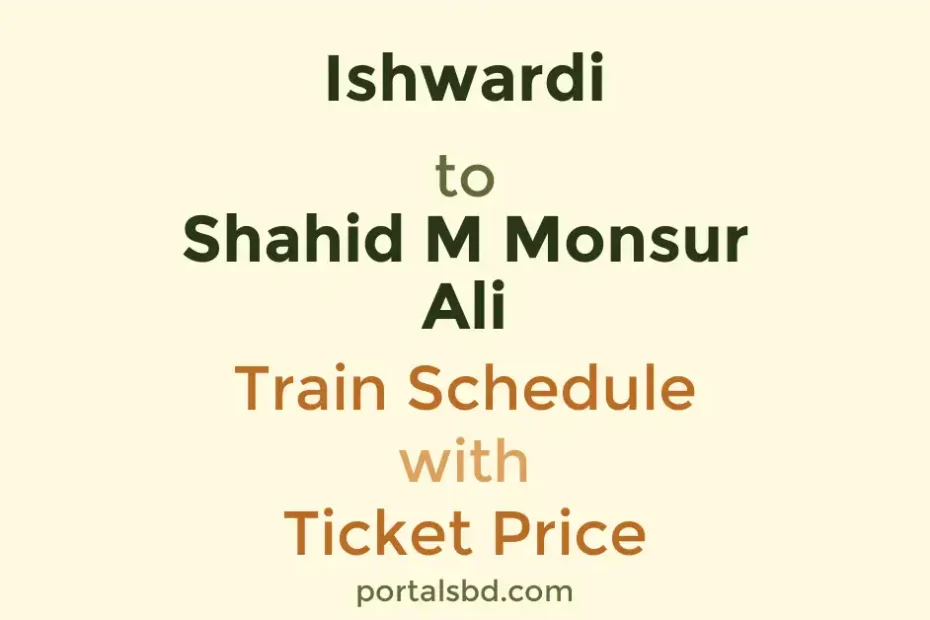 Ishwardi to Shahid M Monsur Ali Train Schedule with Ticket Price
