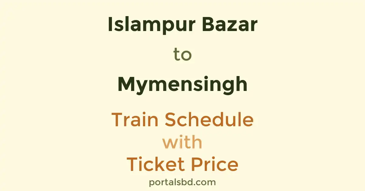 Islampur Bazar to Mymensingh Train Schedule with Ticket Price