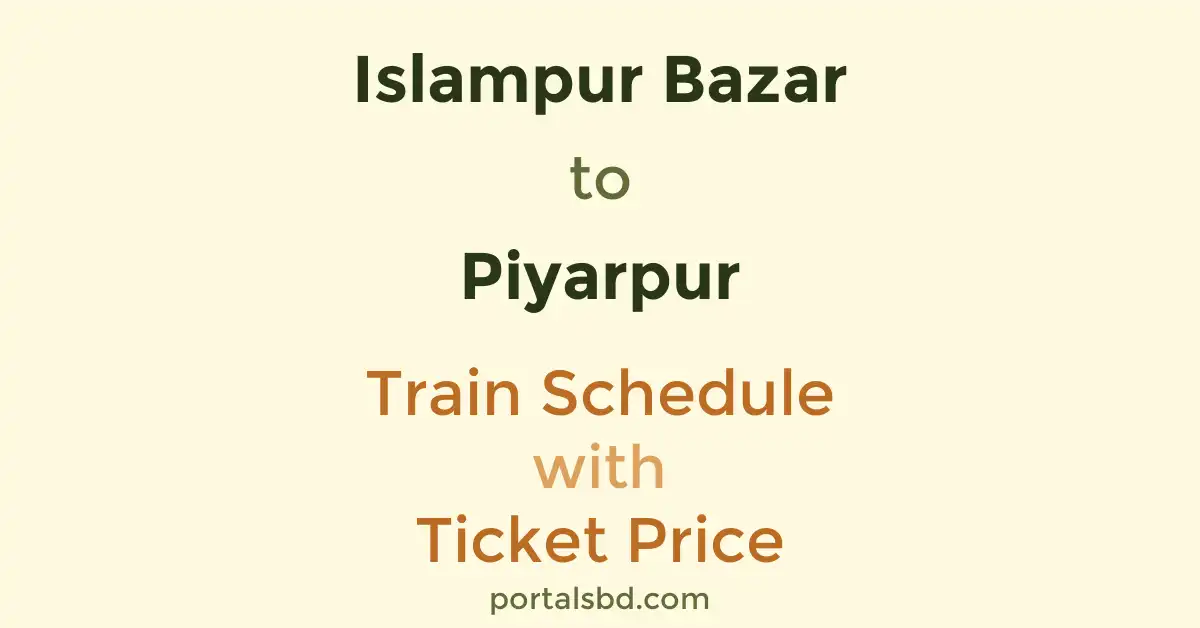 Islampur Bazar to Piyarpur Train Schedule with Ticket Price