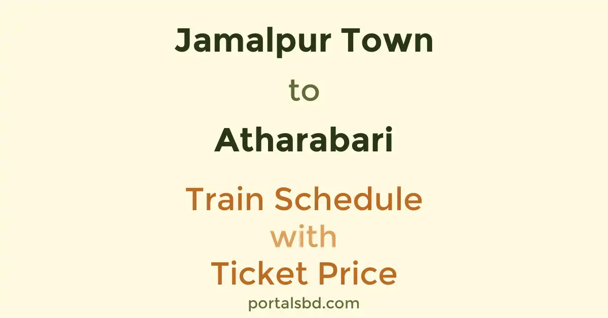 Jamalpur Town to Atharabari Train Schedule with Ticket Price