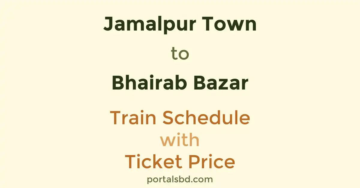 Jamalpur Town to Bhairab Bazar Train Schedule with Ticket Price