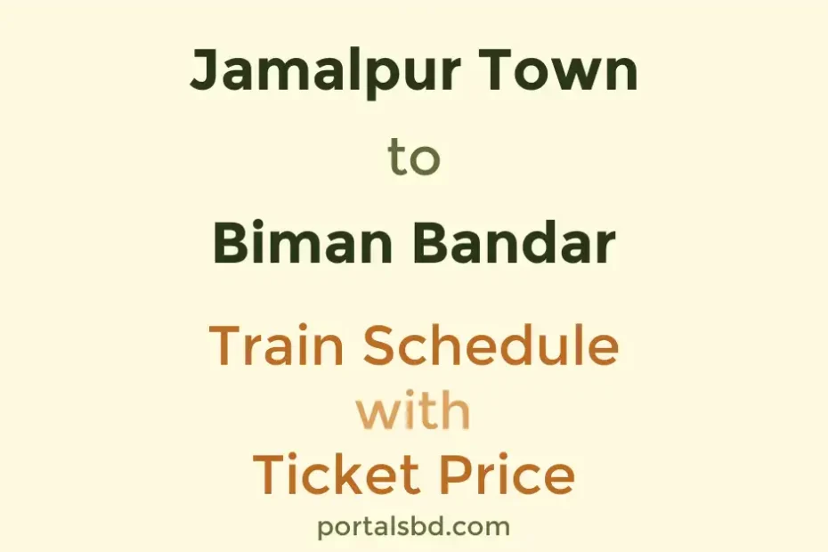 Jamalpur Town to Biman Bandar Train Schedule with Ticket Price