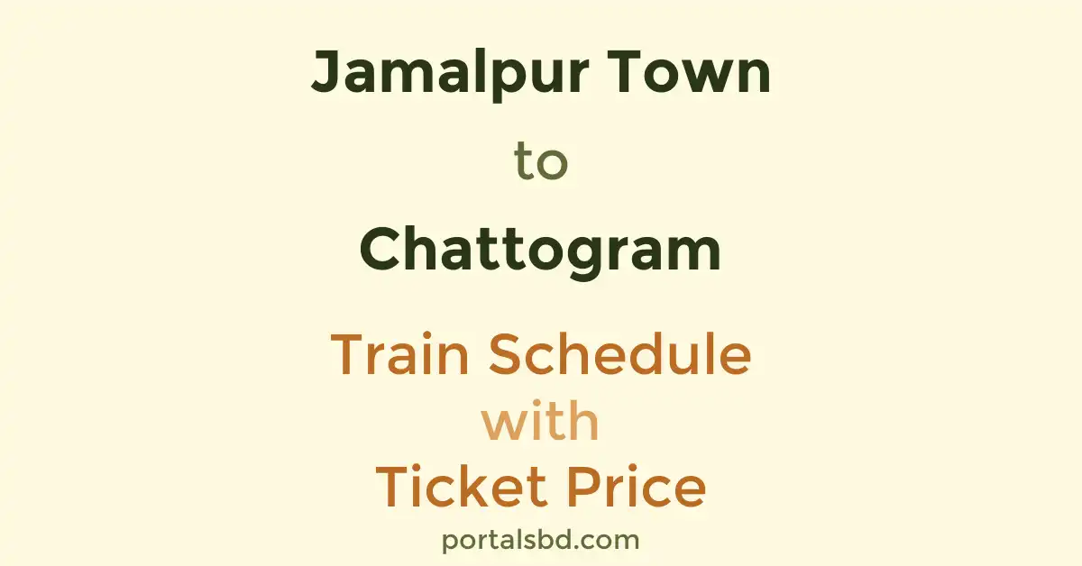 Jamalpur Town to Chattogram Train Schedule with Ticket Price