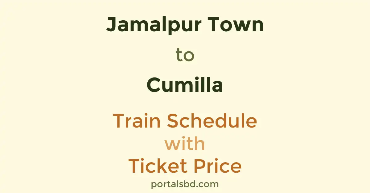Jamalpur Town to Cumilla Train Schedule with Ticket Price