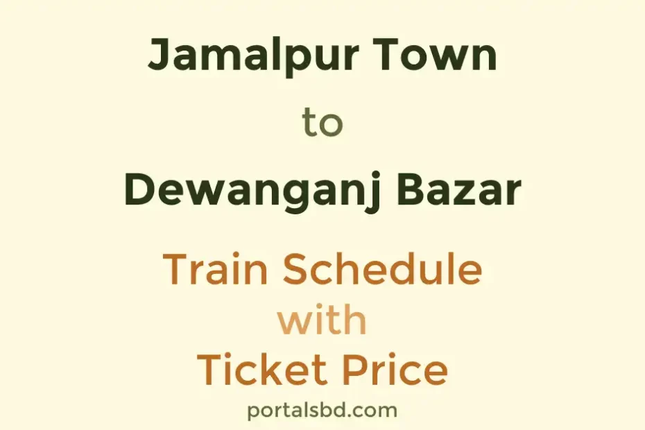 Jamalpur Town to Dewanganj Bazar Train Schedule with Ticket Price