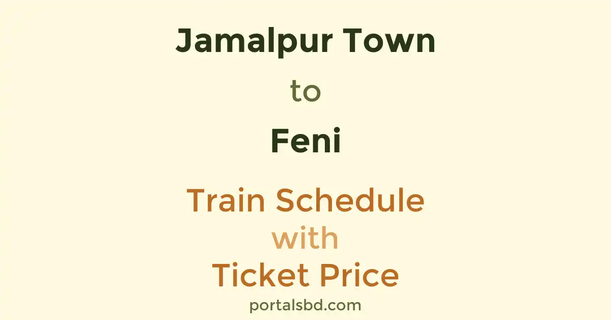 Jamalpur Town to Feni Train Schedule with Ticket Price