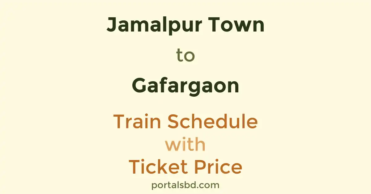 Jamalpur Town to Gafargaon Train Schedule with Ticket Price