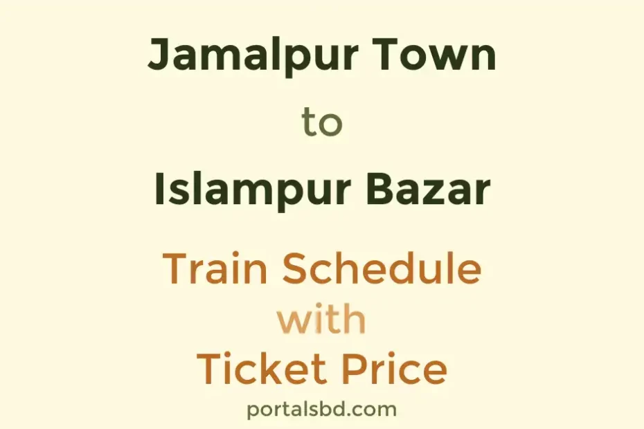 Jamalpur Town to Islampur Bazar Train Schedule with Ticket Price