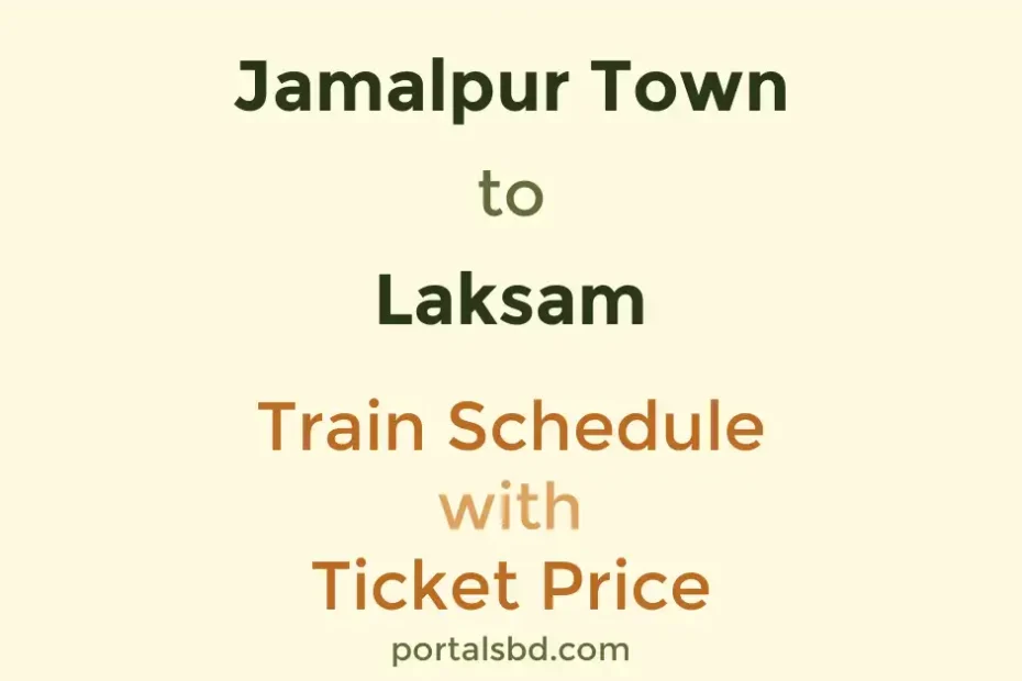 Jamalpur Town to Laksam Train Schedule with Ticket Price