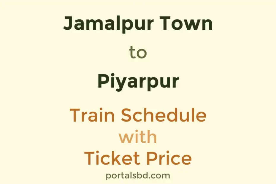 Jamalpur Town to Piyarpur Train Schedule with Ticket Price