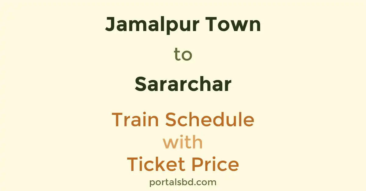 Jamalpur Town to Sararchar Train Schedule with Ticket Price