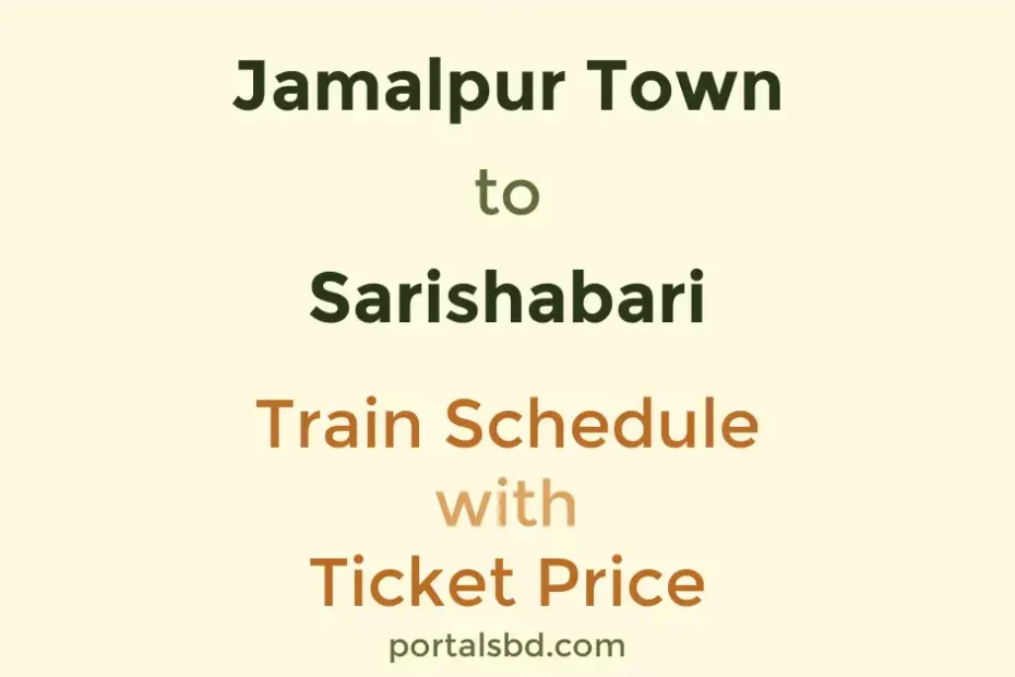 Jamalpur Town to Sarishabari Train Schedule with Ticket Price