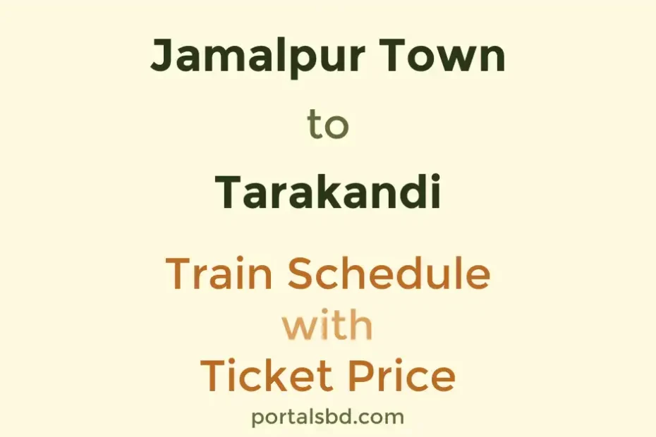 Jamalpur Town to Tarakandi Train Schedule with Ticket Price