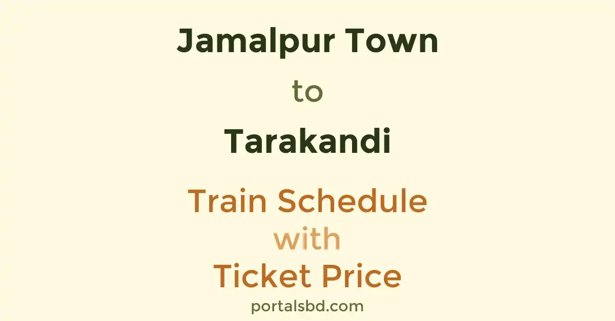 Jamalpur Town to Tarakandi Train Schedule with Ticket Price