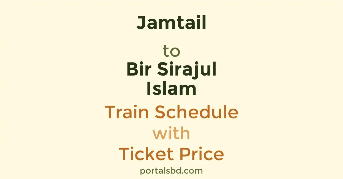 Jamtail to Bir Sirajul Islam Train Schedule with Ticket Price