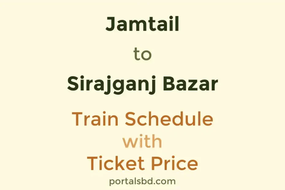 Jamtail to Sirajganj Bazar Train Schedule with Ticket Price