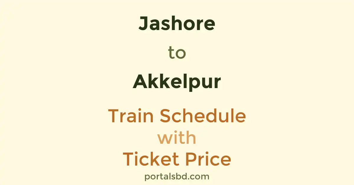 Jashore to Akkelpur Train Schedule with Ticket Price