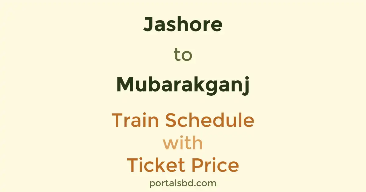 Jashore to Mubarakganj Train Schedule with Ticket Price