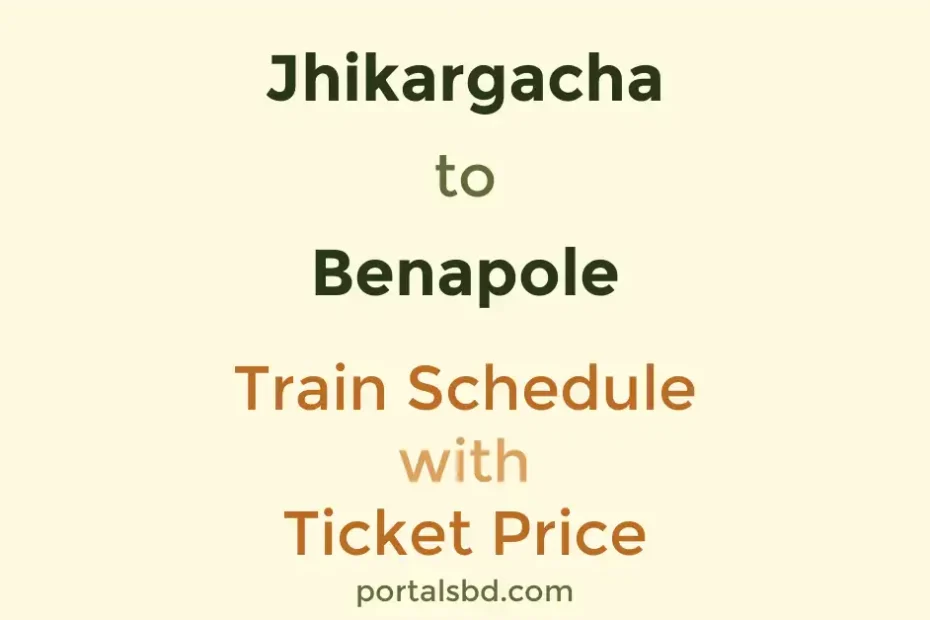 Jhikargacha to Benapole Train Schedule with Ticket Price