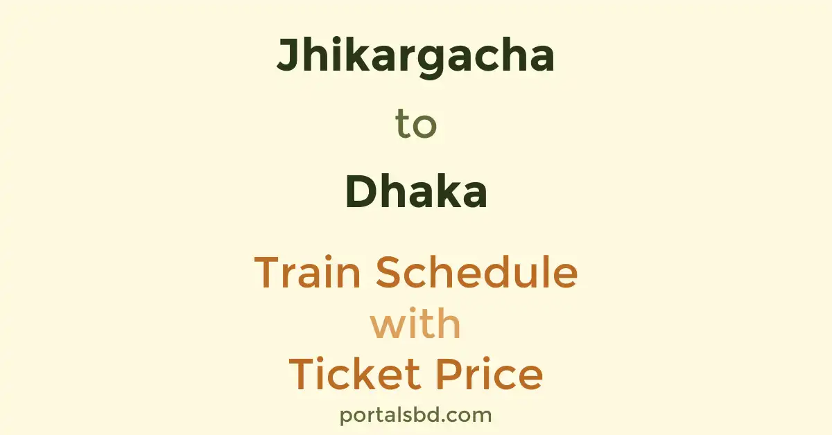 Jhikargacha to Dhaka Train Schedule with Ticket Price