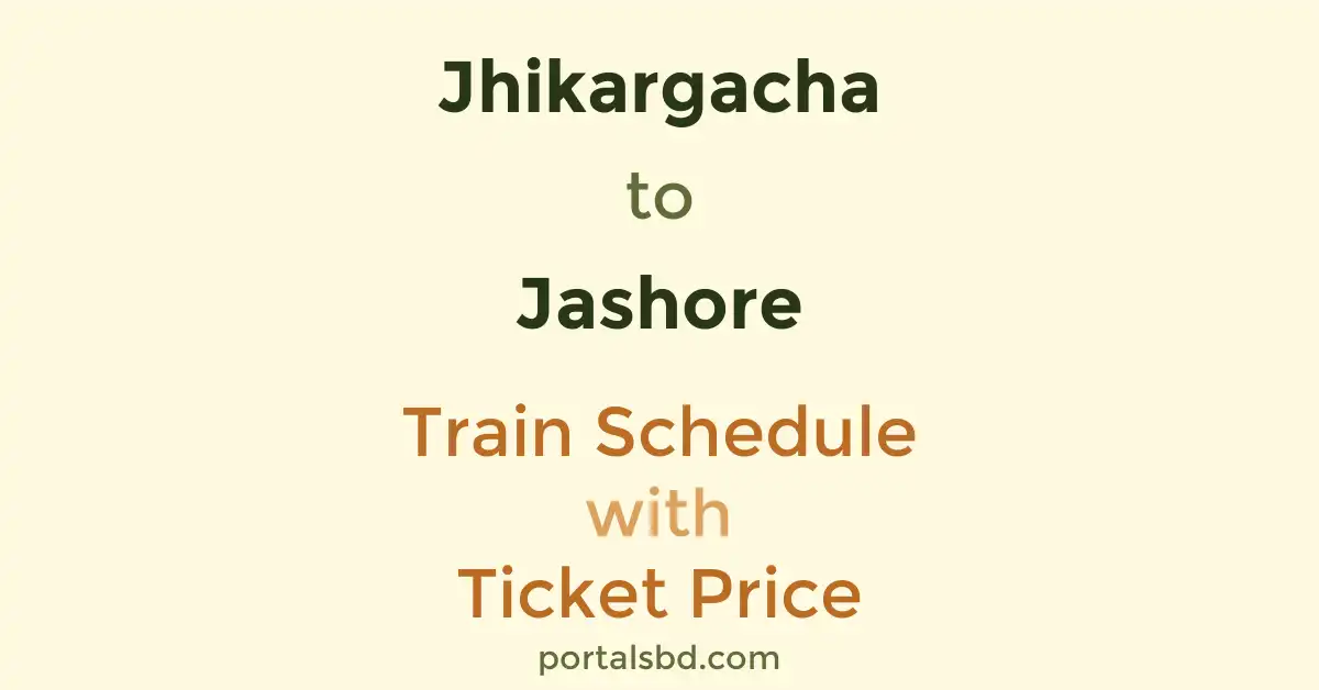 Jhikargacha to Jashore Train Schedule with Ticket Price