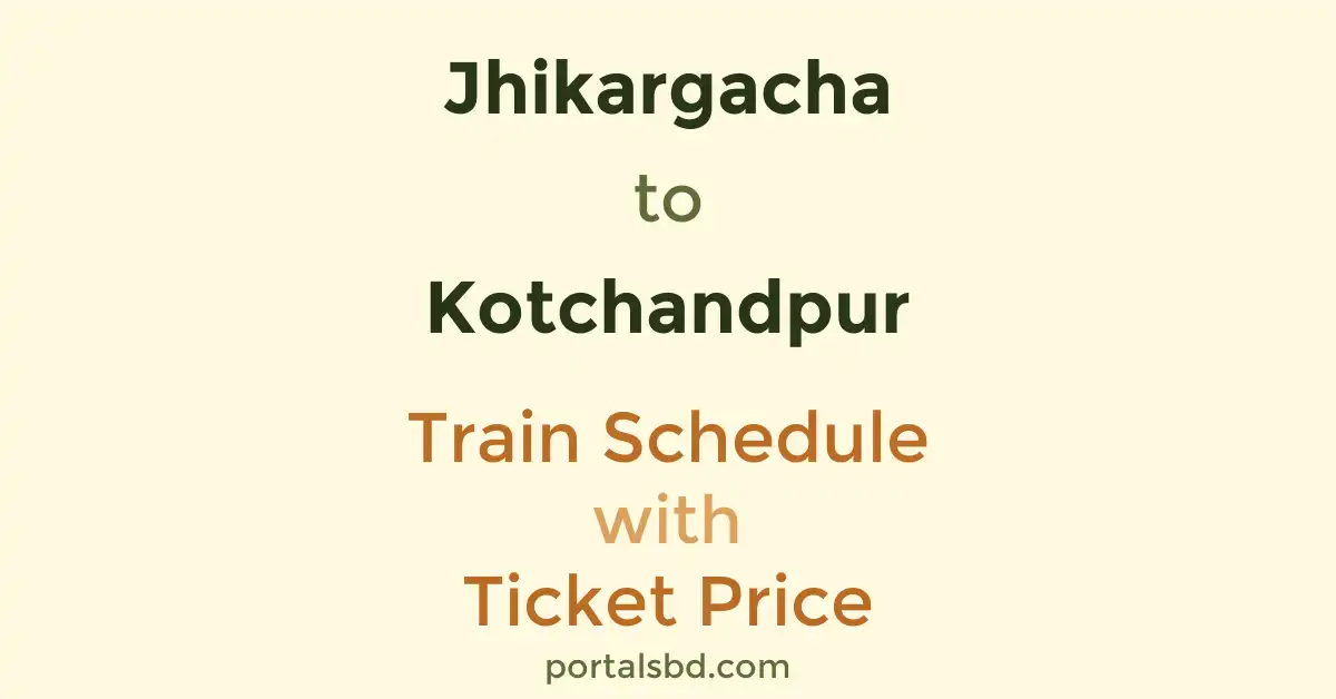 Jhikargacha to Kotchandpur Train Schedule with Ticket Price